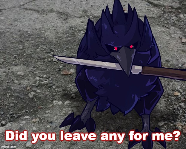 Corviknight with a knife | Did you leave any for me? | image tagged in corviknight with a knife | made w/ Imgflip meme maker