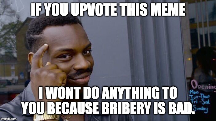 Roll Safe Think About It Meme | IF YOU UPVOTE THIS MEME; I WONT DO ANYTHING TO YOU BECAUSE BRIBERY IS BAD. | image tagged in memes,roll safe think about it | made w/ Imgflip meme maker