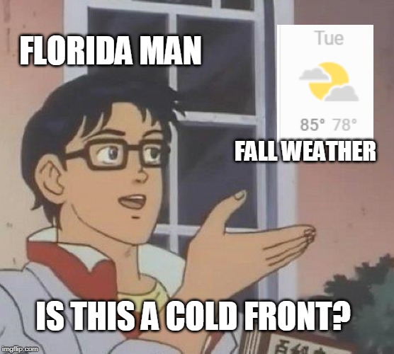Is This A Pigeon Meme | FLORIDA MAN; FALL WEATHER; IS THIS A COLD FRONT? | image tagged in memes,is this a pigeon | made w/ Imgflip meme maker