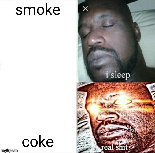 Sleeping Shaq | smoke; coke | image tagged in memes,sleeping shaq | made w/ Imgflip meme maker