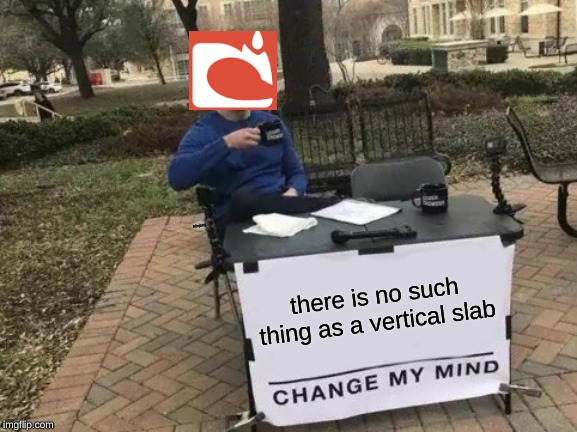 Change My Mind | Mojang; there is no such thing as a vertical slab | image tagged in memes,change my mind | made w/ Imgflip meme maker