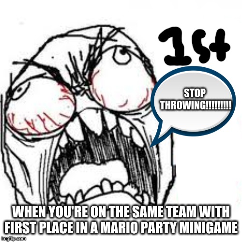 Mario Party Salt | STOP 
THROWING!!!!!!!!! WHEN YOU'RE ON THE SAME TEAM WITH FIRST PLACE IN A MARIO PARTY MINIGAME | image tagged in fffffffuuuuuuuuuuuu,mario party,shitpost | made w/ Imgflip meme maker