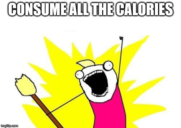 CONSUME ALL THE CALORIES | image tagged in memes,x all the y | made w/ Imgflip meme maker