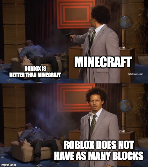 Who Killed Hannibal Meme | MINECRAFT; ROBLOX IS BETTER THAN MINECRAFT; ROBLOX DOES NOT HAVE AS MANY BLOCKS | image tagged in memes,who killed hannibal | made w/ Imgflip meme maker