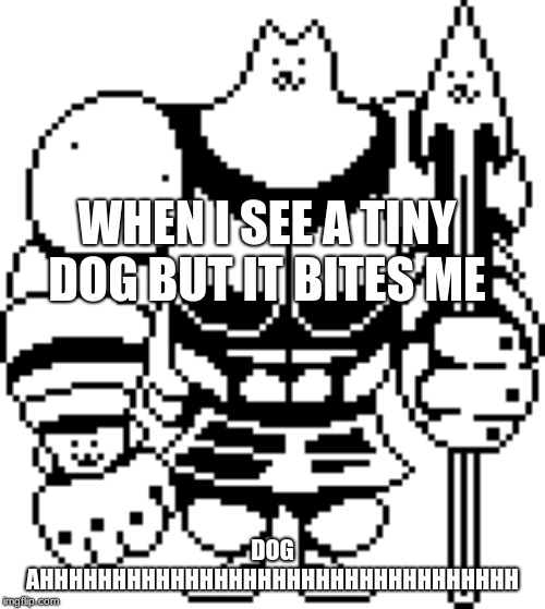 greater dog bytes you | WHEN I SEE A TINY DOG BUT IT BITES ME; DOG AHHHHHHHHHHHHHHHHHHHHHHHHHHHHHHHHH | image tagged in undertale | made w/ Imgflip meme maker