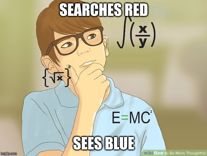 Life=21? | SEARCHES RED; SEES BLUE | image tagged in confused | made w/ Imgflip meme maker