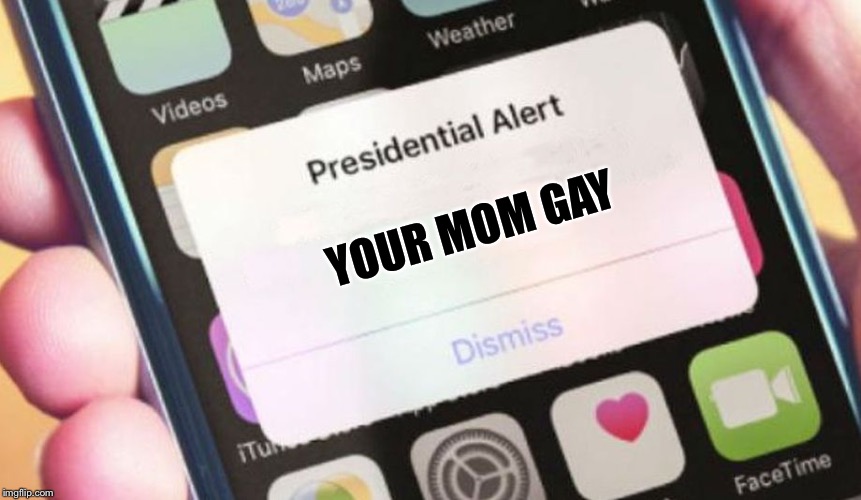 Presidential Alert | YOUR MOM GAY | image tagged in memes,presidential alert | made w/ Imgflip meme maker