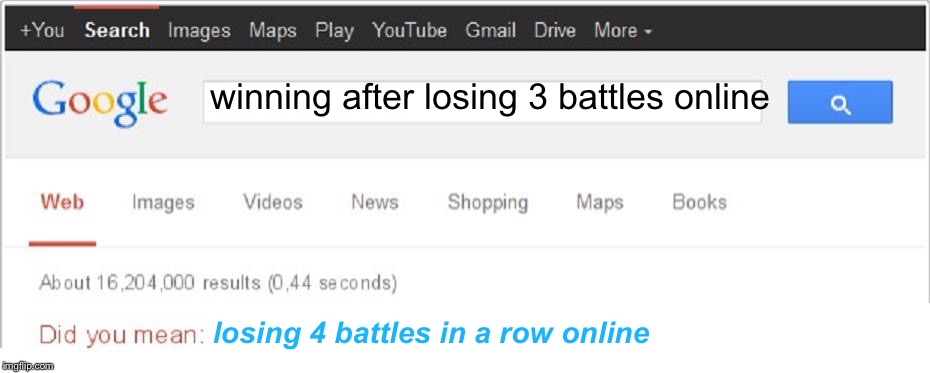 Did You Mean...? | winning after losing 3 battles online losing 4 battles in a row online | image tagged in did you mean | made w/ Imgflip meme maker