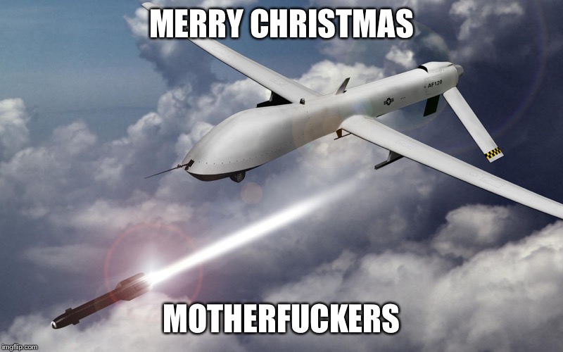 drone strikes | MERRY CHRISTMAS MOTHERF**KERS | image tagged in drone strikes | made w/ Imgflip meme maker