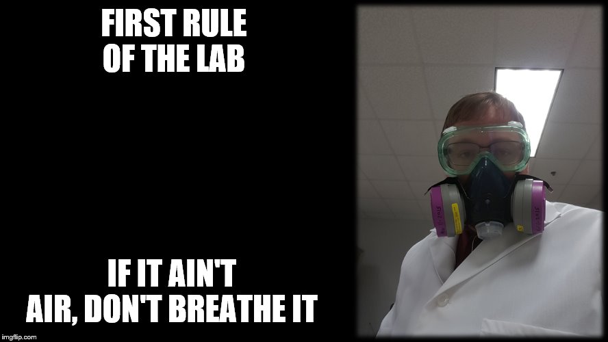 Chemist Obvious | FIRST RULE OF THE LAB; IF IT AIN'T AIR, DON'T BREATHE IT | image tagged in chemist obvious | made w/ Imgflip meme maker