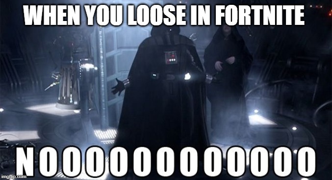 Darth Vader Noooo | WHEN YOU LOOSE IN FORTNITE | image tagged in darth vader noooo | made w/ Imgflip meme maker