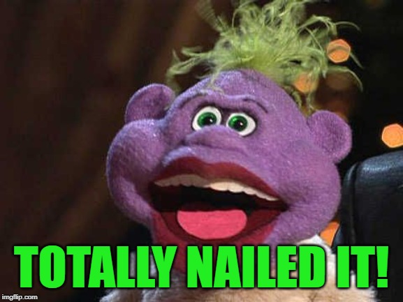 TOTALLY NAILED IT! | made w/ Imgflip meme maker