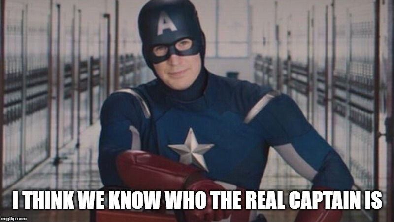 captain america so you | I THINK WE KNOW WHO THE REAL CAPTAIN IS | image tagged in captain america so you | made w/ Imgflip meme maker