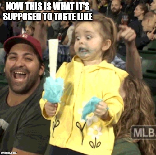 Cotton Candy Girl | NOW THIS IS WHAT IT'S SUPPOSED TO TASTE LIKE | image tagged in cotton candy girl | made w/ Imgflip meme maker