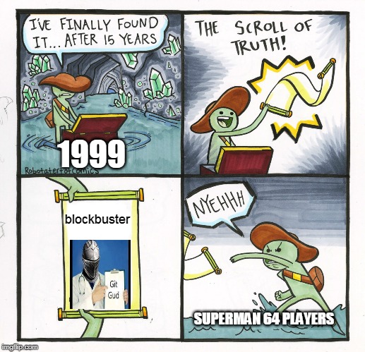 The Scroll Of Truth Meme | 1999; blockbuster; SUPERMAN 64 PLAYERS | image tagged in memes,the scroll of truth | made w/ Imgflip meme maker