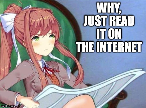 Newspaper Monika | WHY, JUST READ IT ON THE INTERNET | image tagged in newspaper monika | made w/ Imgflip meme maker