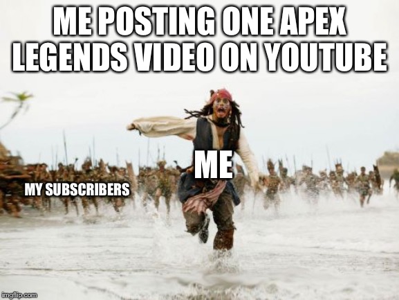 When you post a bad video. | ME POSTING ONE APEX LEGENDS VIDEO ON YOUTUBE; ME; MY SUBSCRIBERS | image tagged in jack sparrow being chased,memes,funny memes,dank memes,cringe worthy | made w/ Imgflip meme maker