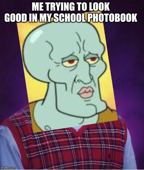 Schoolbook | ME TRYING TO LOOK GOOD IN MY SCHOOL PHOTO BOOK | image tagged in squidward,schoolbook | made w/ Imgflip meme maker