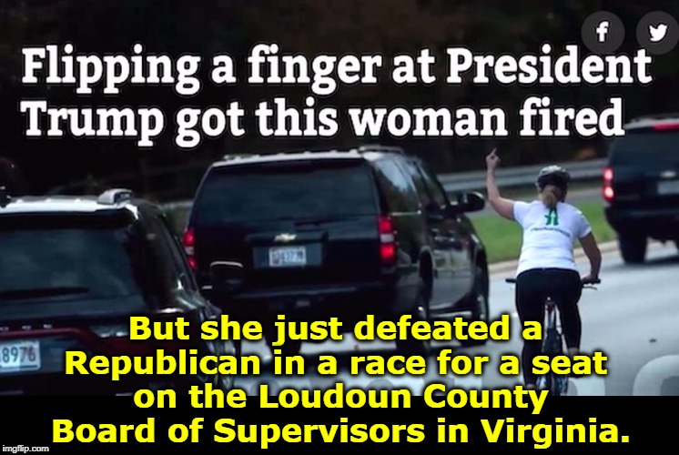 The South may rise again, and surprise the hell out of you. | But she just defeated a 
Republican in a race for a seat 
on the Loudoun County Board of Supervisors in Virginia. | image tagged in trump,middle finger,virginia,flipping the bird | made w/ Imgflip meme maker