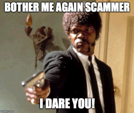 Jules Winnfield vs. scammers | BOTHER ME AGAIN SCAMMER; I DARE YOU! | image tagged in memes,say that again i dare you,scammers | made w/ Imgflip meme maker