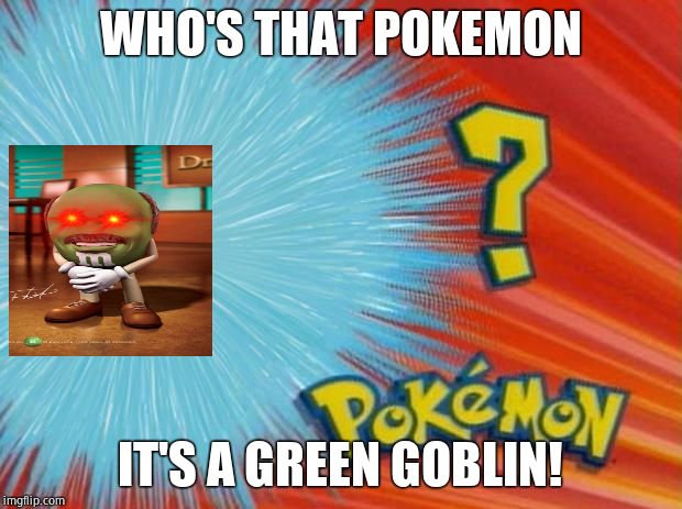 who is that pokemon | WHO'S THAT POKEMON; IT'S A GREEN GOBLIN! | image tagged in who is that pokemon | made w/ Imgflip meme maker