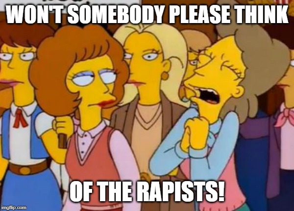 Think Of The Children, Simpsons | WON'T SOMEBODY PLEASE THINK; OF THE RAPISTS! | image tagged in think of the children simpsons | made w/ Imgflip meme maker