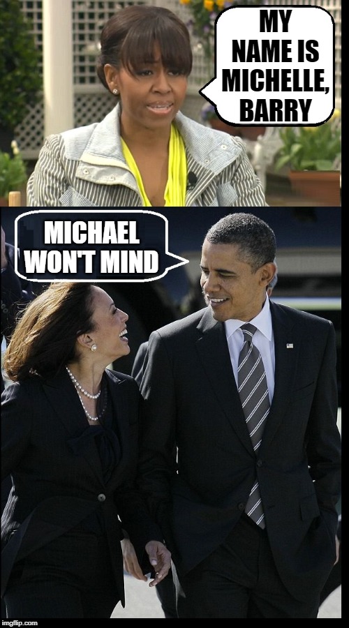 I think he was talking about another ex, Michelle. | MY NAME IS MICHELLE, BARRY; MICHAEL WON'T MIND | image tagged in vince vance,barack obama,kamala harris,michelle obama,gender fluid,social justice | made w/ Imgflip meme maker
