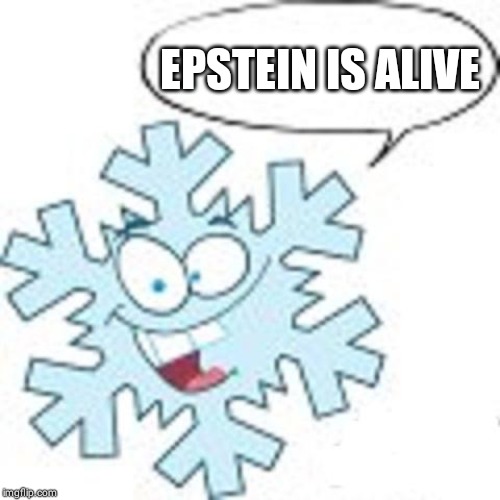 Snowflake | EPSTEIN IS ALIVE | image tagged in snowflake | made w/ Imgflip meme maker
