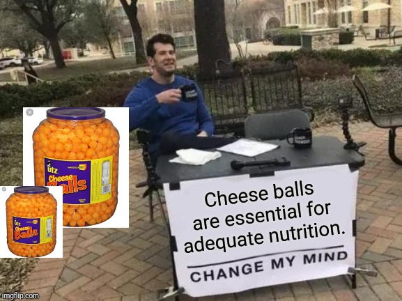 Change My Mind Meme | Cheese balls are essential for adequate nutrition. | image tagged in memes,change my mind | made w/ Imgflip meme maker