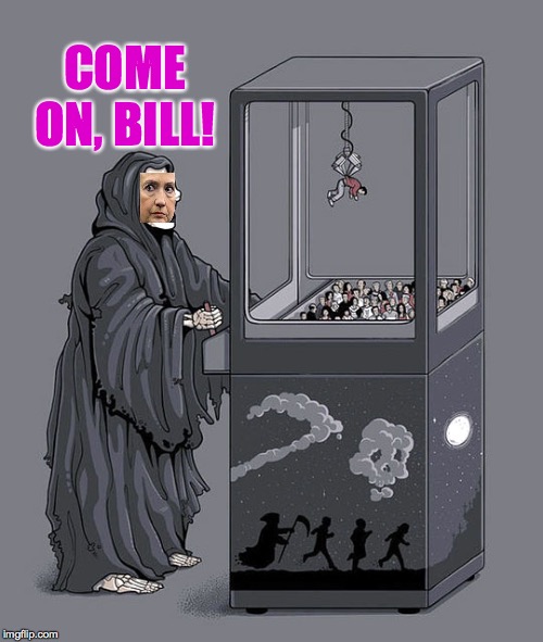 Claw Game of Death | COME ON, BILL! | image tagged in claw game of death | made w/ Imgflip meme maker