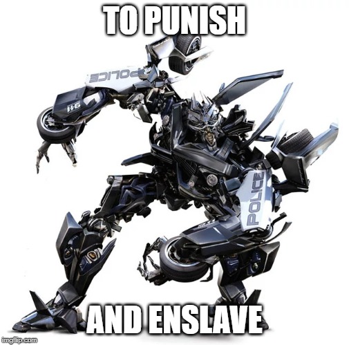 Transformers | TO PUNISH; AND ENSLAVE | image tagged in transformers | made w/ Imgflip meme maker
