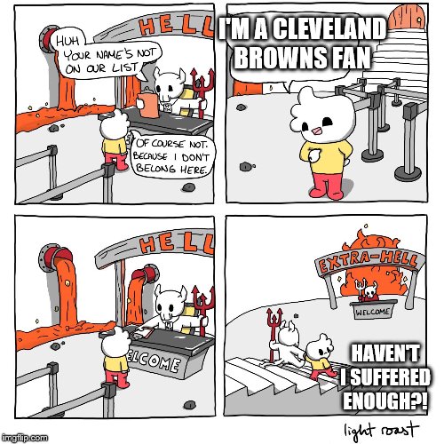 Extra-Hell | I'M A CLEVELAND BROWNS FAN; HAVEN'T I SUFFERED ENOUGH?! | image tagged in extra-hell | made w/ Imgflip meme maker