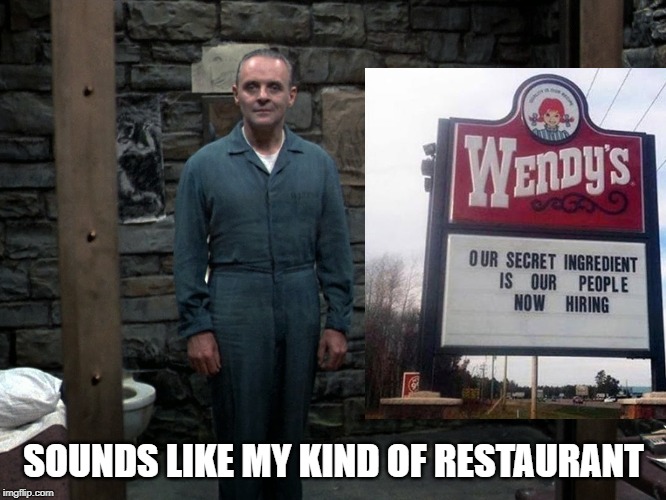 So That's Where's the Beef? | SOUNDS LIKE MY KIND OF RESTAURANT | image tagged in hannibal lecter | made w/ Imgflip meme maker