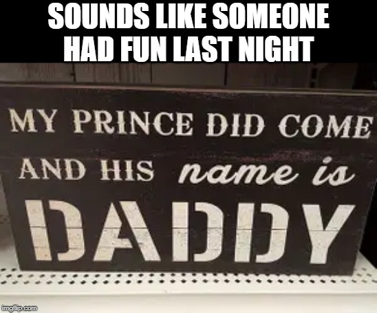 Naughty | SOUNDS LIKE SOMEONE HAD FUN LAST NIGHT | image tagged in naughty | made w/ Imgflip meme maker