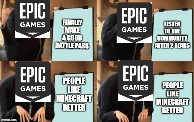 Epic Games plan fail | FINALLY MAKE A GOOD BATTLE PASS; LISTEN TO THE COMMUNITY AFTER 2 YEARS; PEOPLE LIKE MINECRAFT BETTER; PEOPLE LIKE MINECRAFT BETTER | image tagged in gru's plan,epic fail | made w/ Imgflip meme maker