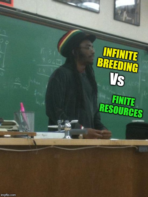 Rasta Science Teacher Meme | INFINITE BREEDING FINITE RESOURCES Vs | image tagged in memes,rasta science teacher | made w/ Imgflip meme maker