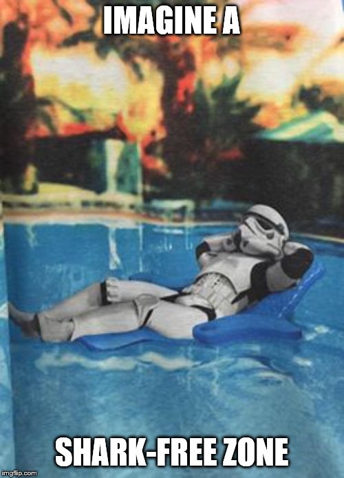 Stormtrooper relax pool | IMAGINE A SHARK-FREE ZONE | image tagged in stormtrooper relax pool | made w/ Imgflip meme maker