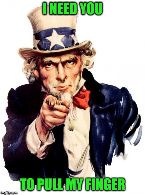 Uncle Sam | I NEED YOU; TO PULL MY FINGER | image tagged in memes,uncle sam | made w/ Imgflip meme maker