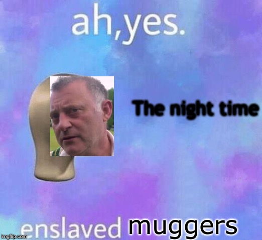 The night time; muggers | made w/ Imgflip meme maker