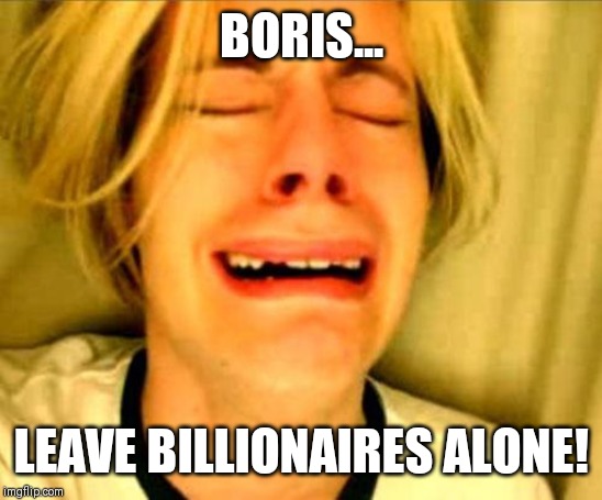 leave alone | BORIS... LEAVE BILLIONAIRES ALONE! | image tagged in leave alone | made w/ Imgflip meme maker