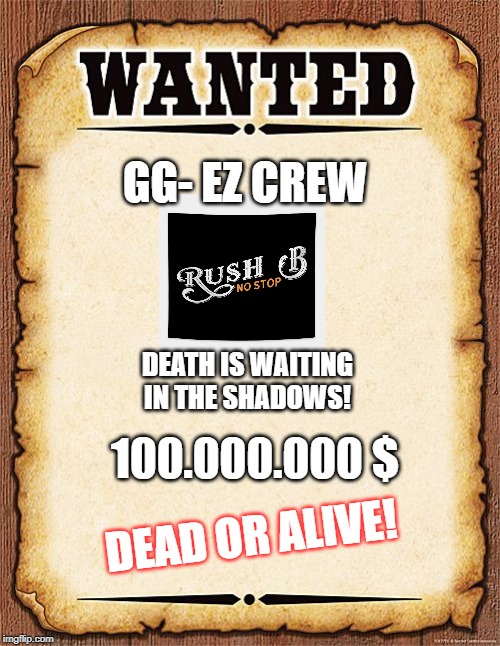 wanted poster | GG- EZ CREW; DEATH IS WAITING IN THE SHADOWS! 100.000.000 $; DEAD OR ALIVE! | image tagged in wanted poster | made w/ Imgflip meme maker