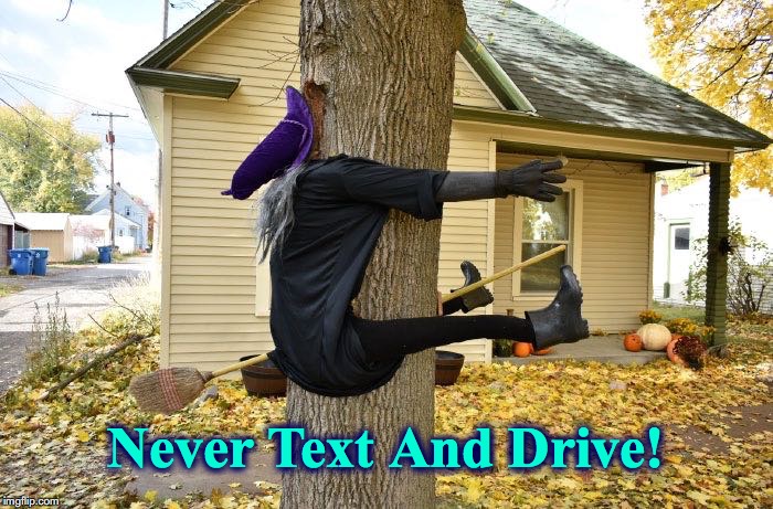 Drive Safe! | Never Text And Drive! | image tagged in witchcraft | made w/ Imgflip meme maker