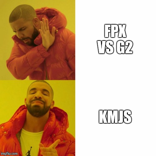 Drake Blank | FPX VS G2; KMJS | image tagged in drake blank | made w/ Imgflip meme maker