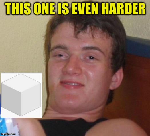 10 Guy Meme | THIS ONE IS EVEN HARDER | image tagged in memes,10 guy | made w/ Imgflip meme maker