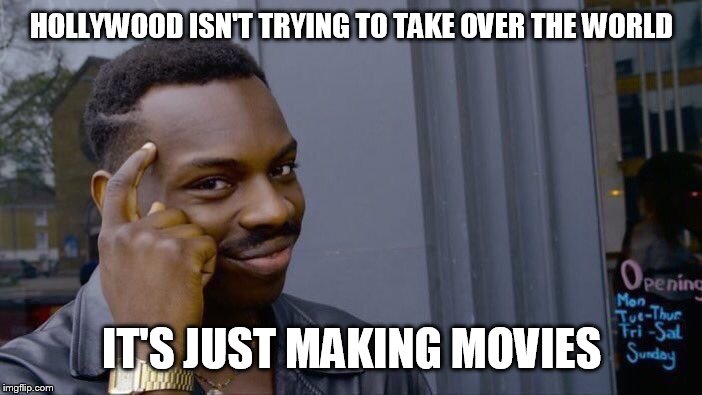 Roll Safe Think About It | HOLLYWOOD ISN'T TRYING TO TAKE OVER THE WORLD; IT'S JUST MAKING MOVIES | image tagged in memes,roll safe think about it,hollywood,new world order,nwo,illuminati | made w/ Imgflip meme maker