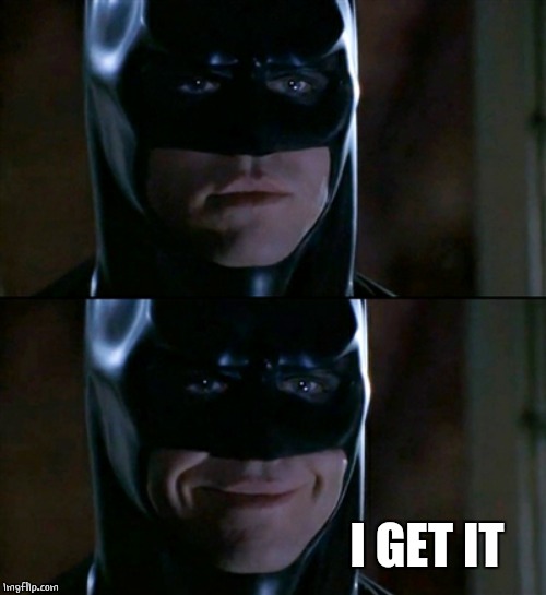 Batman Smiles Meme | I GET IT | image tagged in memes,batman smiles | made w/ Imgflip meme maker