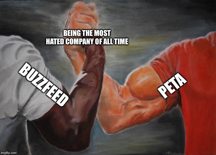 Epic Handshake Meme | PETA BUZZFEED BEING THE MOST HATED COMPANY OF ALL TIME | image tagged in epic handshake | made w/ Imgflip meme maker