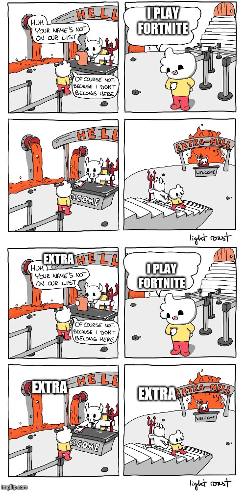 I PLAY FORTNITE; EXTRA; I PLAY FORTNITE; EXTRA; EXTRA | image tagged in extra-hell | made w/ Imgflip meme maker