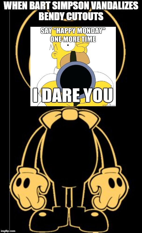 WHEN BART SIMPSON VANDALIZES
BENDY CUTOUTS | image tagged in add a face on bendy aka no face | made w/ Imgflip meme maker