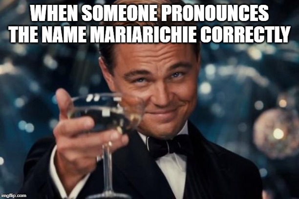 Leonardo Dicaprio Cheers Meme | WHEN SOMEONE PRONOUNCES THE NAME MARIARICHIE CORRECTLY | image tagged in memes,leonardo dicaprio cheers | made w/ Imgflip meme maker